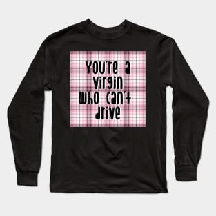 You're a Virgin who can't drive. Long Sleeve T-Shirt